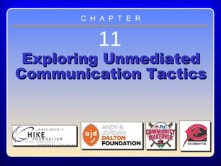 Chapter 11
11
Exploring UnmediatedExploring Unmediated
Communication TacticsCommunication Tactics
C H A P T E R
 