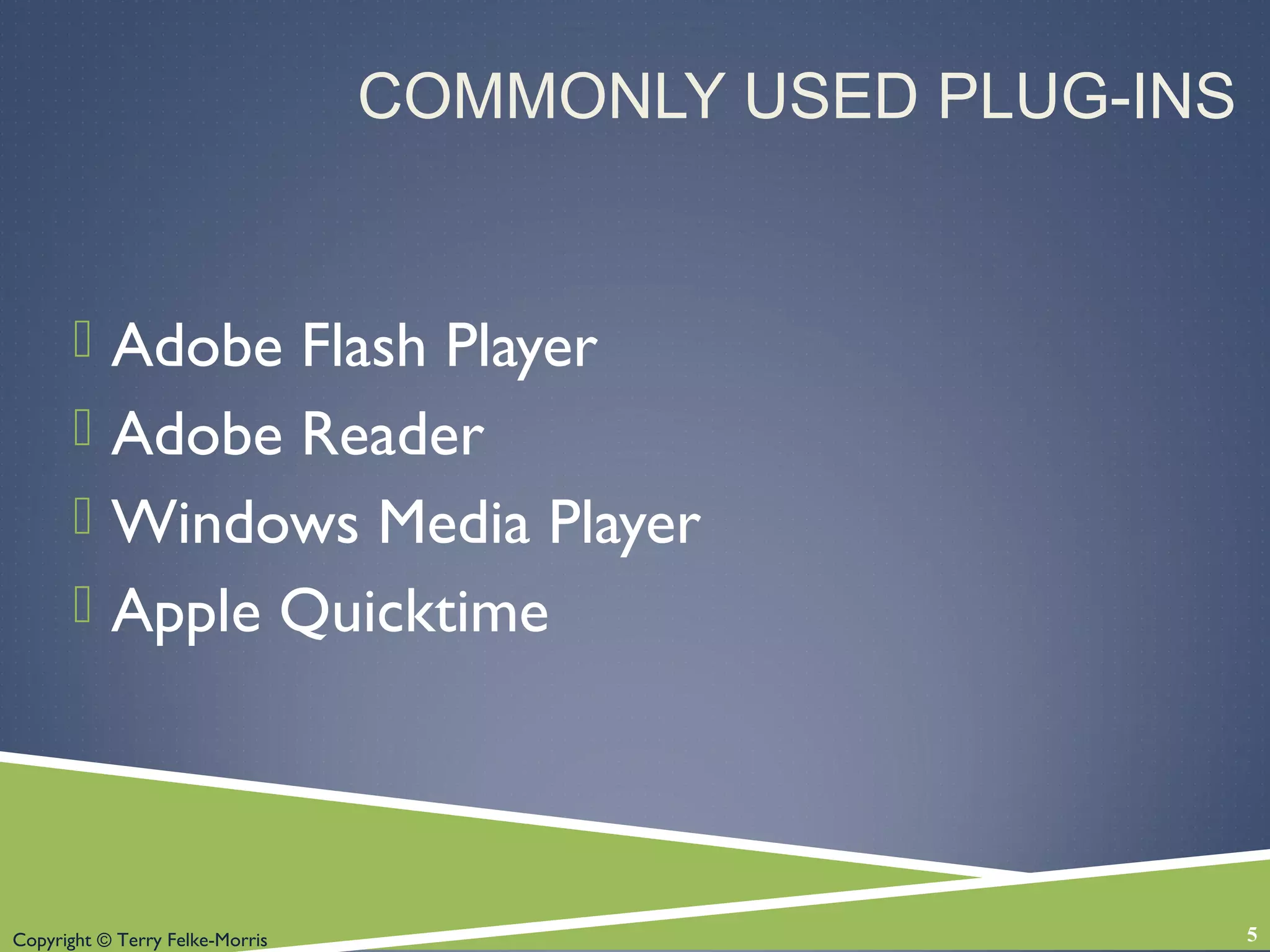 Copyright © Terry Felke-Morris
COMMONLY USED PLUG-INS
 Adobe Flash Player
 Adobe Reader
 Windows Media Player
 Apple Quicktime
5
 