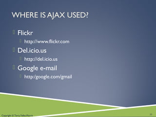 Copyright © Terry Felke-Morris
WHERE IS AJAX USED?
 Flickr
 http://www.flickr.com
 Del.icio.us
 http://del.icio.us
 Google e-mail
 http:/google.com/gmail
33
 