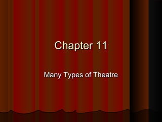 Chapter 11Chapter 11
Many Types of TheatreMany Types of Theatre
 