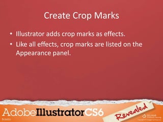Create Crop Marks
• Illustrator adds crop marks as effects.
• Like all effects, crop marks are listed on the
Appearance panel.
 