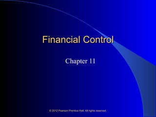 Financial Control
Chapter 11

© 2012 Pearson Prentice Hall. All rights reserved.

 