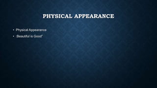 PHYSICAL APPEARANCE
• Physical Appearance

• :Beautiful is Good”

 
