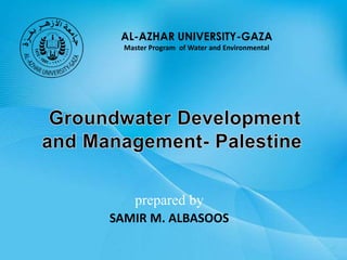AL-AZHAR UNIVERSITY-GAZA
Master Program of Water and Environmental

prepared by
SAMIR M. ALBASOOS

 