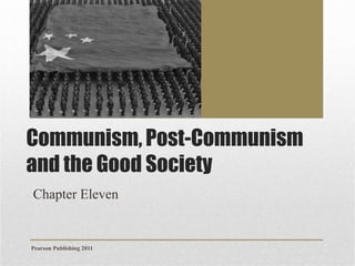 Communism, Post-Communism
and the Good Society
Chapter Eleven

Pearson Publishing 2011

 