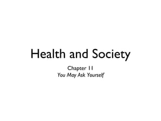 Health and Society
Chapter 11
You May Ask Yourself
 