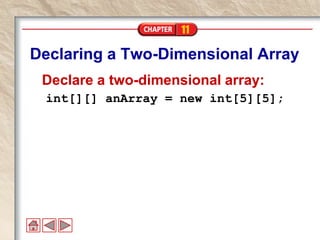 11
Declare a two-dimensional array:
int[][] anArray = new int[5][5];
Declaring a Two-Dimensional Array
 