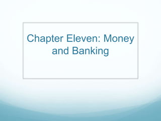 Chapter Eleven: Money
and Banking
 
