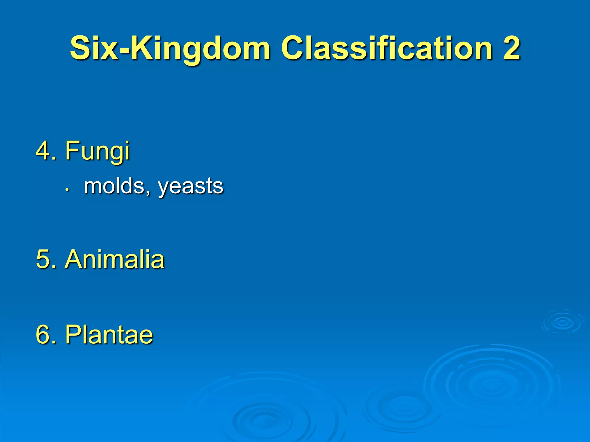 Six-Kingdom Classification 2 
4. Fungi 
• molds, yeasts 
5. Animalia 
6. Plantae 
 