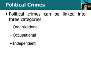 Political Crimes 
• Political crimes can be linked into 
three categories: 
– Organizational 
– Occupational 
– Independent 
 