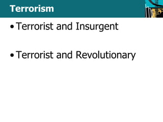 Terrorism 
• Terrorist and Insurgent 
• Terrorist and Revolutionary 
 