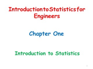 Chapter One
Introduction to Statistics
1
IntroductiontoStatisticsfor
Engineers
 