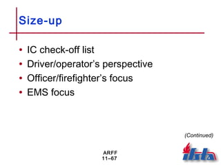 ARFF
11–67
Size-up
• IC check-off list
• Driver/operator’s perspective
• Officer/firefighter’s focus
• EMS focus
(Continued)
 