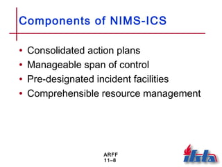 ARFF
11–8
Components of NIMS-ICS
• Consolidated action plans
• Manageable span of control
• Pre-designated incident facilities
• Comprehensible resource management
 