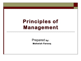 Principles of
Management
Prepared by:
Mehwish Farooq
 