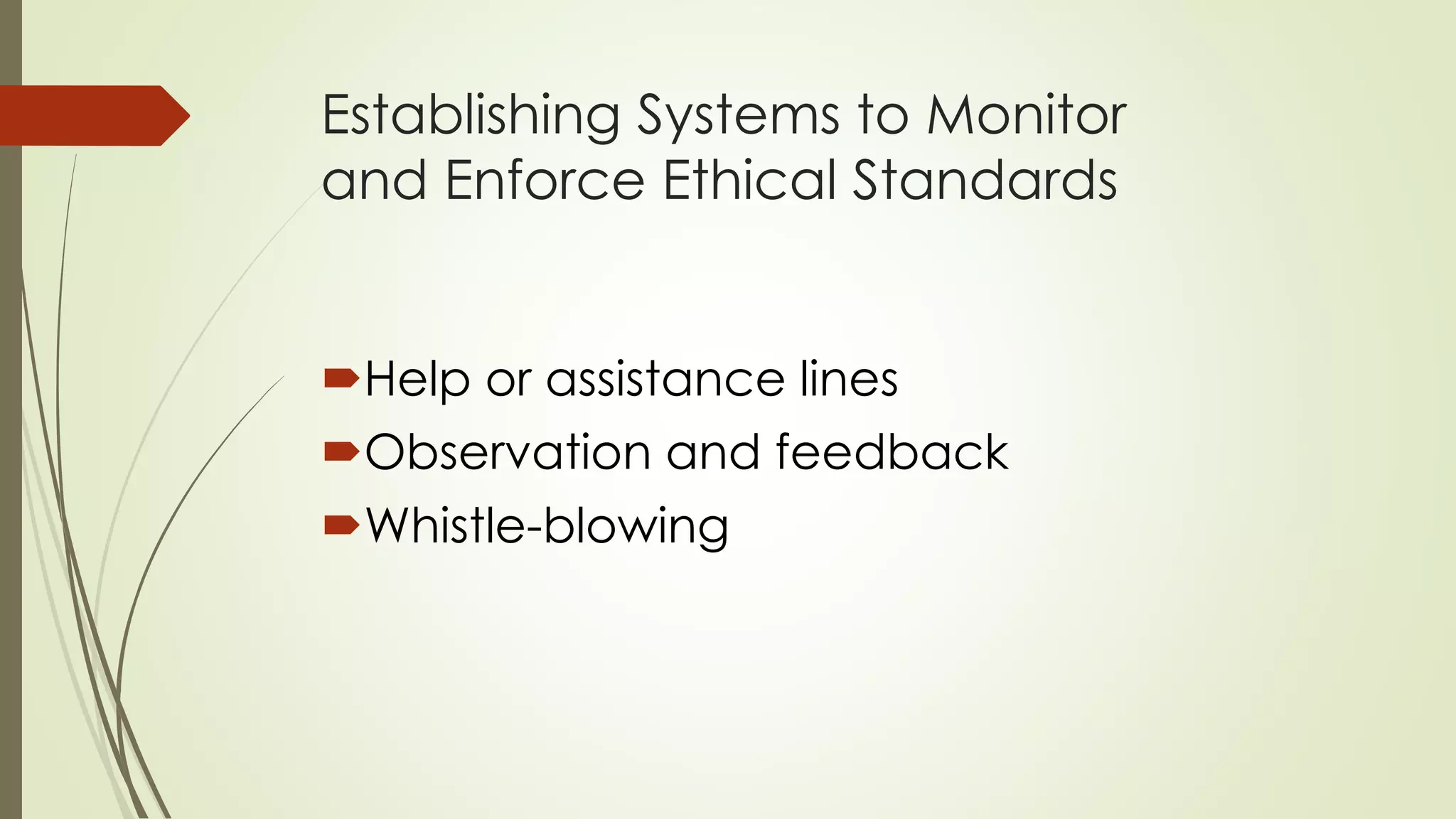 Establishing Systems to Monitor
and Enforce Ethical Standards
Help or assistance lines
Observation and feedback
Whistle-blowing
 