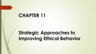 CHAPTER 11
Strategic Approaches to
Improving Ethical Behavior
 