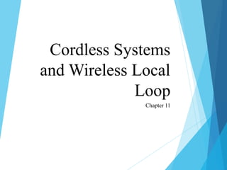 Cordless Systems
and Wireless Local
Loop
Chapter 11
 