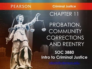 SOC 3880
Intro to Criminal Justice
Mbritz@clemson.edu
Criminal Justice
CHAPTER 11
PROBATION,
COMMUNITY
CORRECTIONS
, AND REENTRY
 