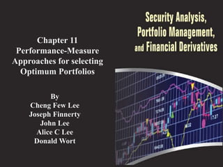 Chapter 11
Performance-Measure
Approaches for selecting
Optimum Portfolios
By
Cheng Few Lee
Joseph Finnerty
John Lee
Alice C Lee
Donald Wort
 