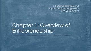 IT Entrepreneurship and
Supply chain Management
BIM VII Semester
Chapter 1: Overview of
Entrepreneurship
 