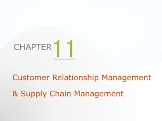 CHAPTER
11
Customer Relationship Management
& Supply Chain Management
 