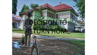 DECISION TO
RETURN HOME
 