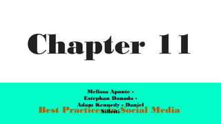 Chapter 11
Best Practices in Social Media
Melissa Aponte -
Estephan Donado -
Adam Kennedy - Daniel
Silletti
 