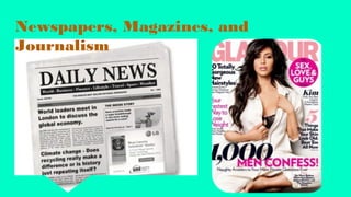Newspapers, Magazines, and
Journalism
 