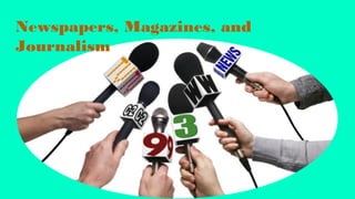Newspapers, Magazines, and
Journalism
 