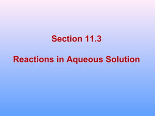 Section 11.3
Reactions in Aqueous Solution
 