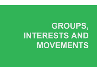 GROUPS,
INTERESTS AND
MOVEMENTS
 