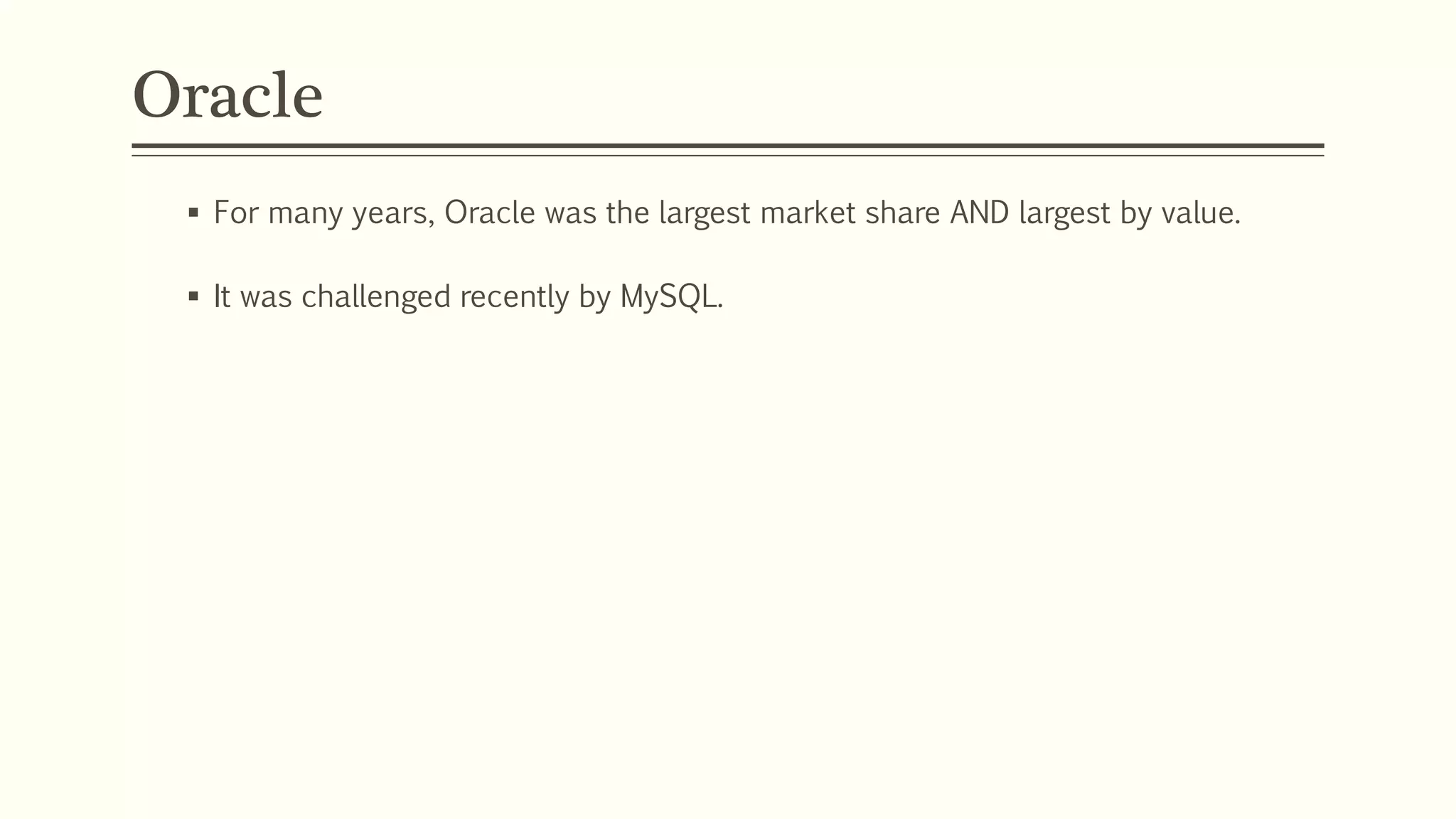 Oracle
 For many years, Oracle was the largest market share AND largest by value.
 It was challenged recently by MySQL.
 