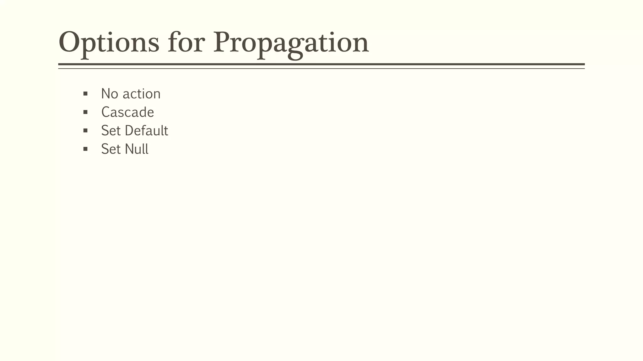 Options for Propagation
 No action
 Cascade
 Set Default
 Set Null
 