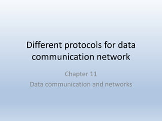 Different protocols for data
communication network
Chapter 11
Data communication and networks
 