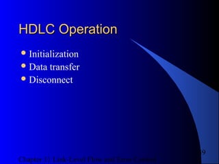 Chapter 11 Link-Level Flow and Error Control
39
HDLC OperationHDLC Operation
Initialization
Data transfer
Disconnect
 