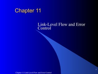 Chapter 11 Link-Level Flow and Error Control
1
Chapter 11Chapter 11
Link-Level Flow and Error
Control
 