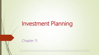 Investment Planning
Chapter 11
© 2017 Cengage Learning®. May not be scanned, copied or duplicated, or posted to a publicly accessible website, in whole or in part, except for use as permitted in a
license distributed with a certain product or service or otherwise on a password-protected website or school-approved learning management system for classroom use.
 