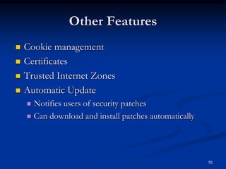 70
Other Features
 Cookie management
 Certificates
 Trusted Internet Zones
 Automatic Update
 Notifies users of security patches
 Can download and install patches automatically
 