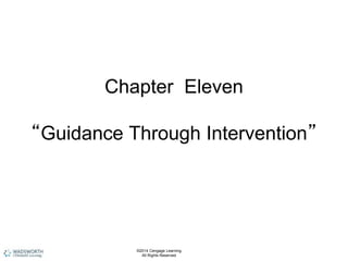 Chapter Eleven
“Guidance Through Intervention”
©2014 Cengage Learning.
All Rights Reserved.
 