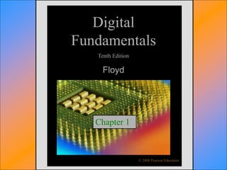 Floyd, Digital Fundamentals, 10th ed
Slide 1
Digital
Fundamentals
Tenth Edition
Floyd
© 2008 Pearson Education
Chapter 1
 