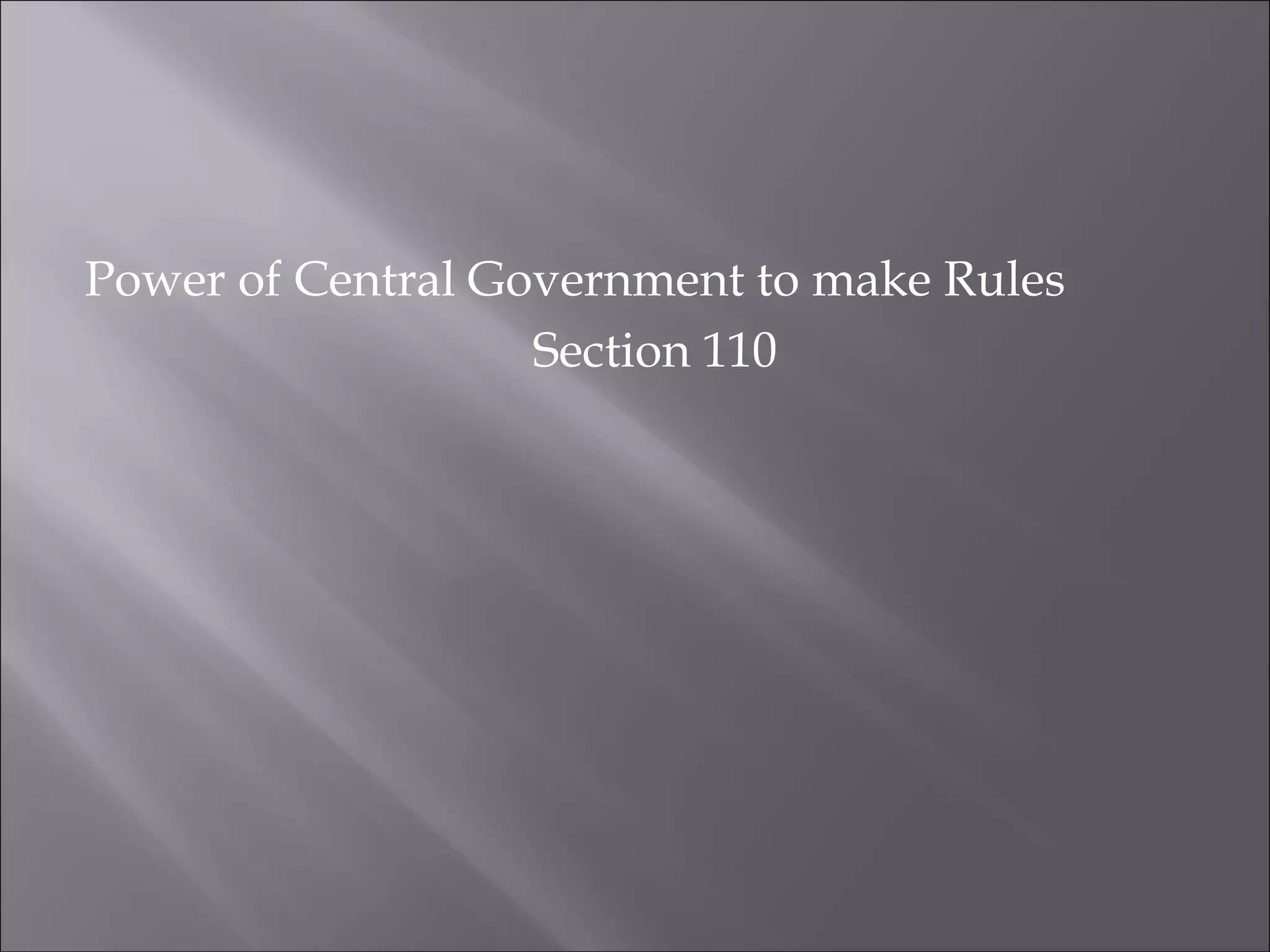 Power of Central Government to make Rules
Section 110
 