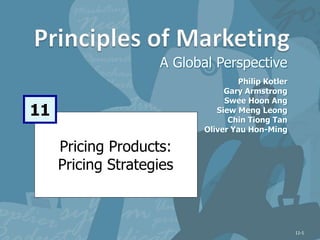 Pricing Products:
Pricing Strategies
A Global Perspective
11
Philip Kotler
Gary Armstrong
Swee Hoon Ang
Siew Meng Leong
Chin Tiong Tan
Oliver Yau Hon-Ming
11-1
 