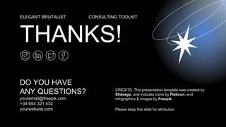 CREDITS: This presentation template was created by
Slidesgo, and includes icons by Flaticon, and
infographics & images by Freepik
Please keep this slide for attribution
DO YOU HAVE
ANY QUESTIONS?
youremail@freepik.com
+34 654 321 432
yourwebsite.com
ELEGANT BRUTALIST CONSULTING TOOLKIT
THANKS!
 