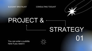 CONSULTING TOOLKIT
You can enter a subtitle
here if you need it
01
ELEGANT BRUTALIST
PROJECT &
STRATEGY
 