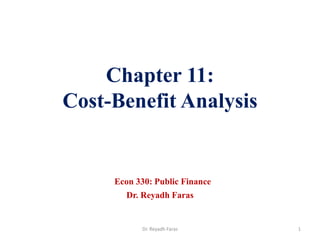 Chapter 11:
Cost-Benefit Analysis
Econ 330: Public Finance
Dr. Reyadh Faras
1
Dr. Reyadh Faras
 