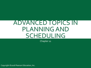 ADVANCEDTOPICS IN
PLANNING AND
SCHEDULING
Chapter 11
Copyright ©2016 Pearson Education, Inc.
 