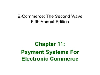 E-Commerce: The Second Wave
Fifth Annual Edition
Chapter 11:
Payment Systems For
Electronic Commerce
 