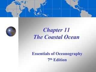 Chapter 11
The Coastal Ocean
Essentials of Oceanography
7th Edition
 