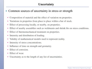 Uncertainty
 Common sources of uncertainty in stress or strength
Shigley’s Mechanical Engineering Design
 